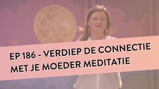 EP 186 - Verdiep de Connectie met je Moeder Meditatie | Geleide Meditatie