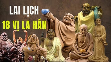LAI LỊCH 18 VỊ LA HÁN - ĐỆ TỬ PHẬT THÍCH CA