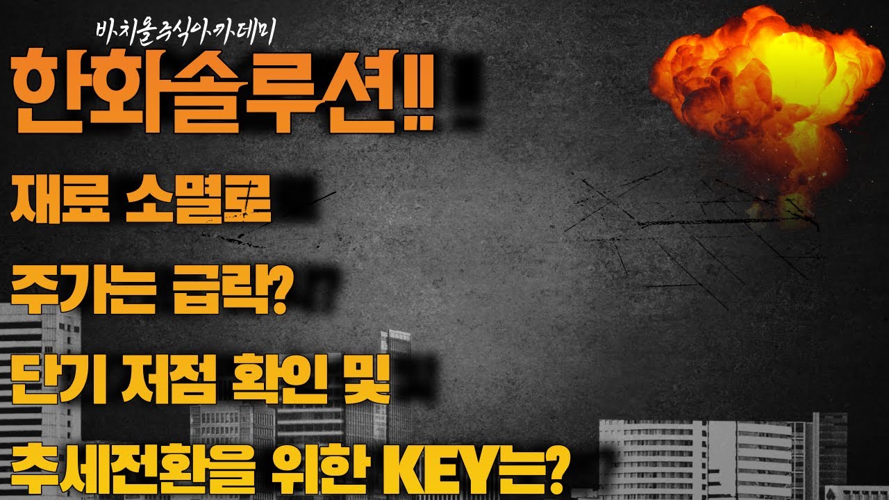 한화솔루션 재료소멸로 주가는 급락? 단기 저점 확인 및 추세 전환을 위한 KEY는?