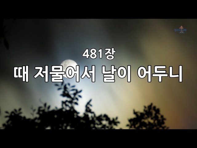 새찬송가 481장(통531) 때 저물어서 날이 어두니 - YouTube