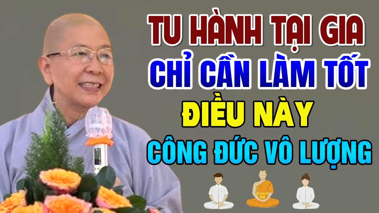 Tu Hành Tại Gia Chỉ Cần Làm Tốt Điều Này Công Đức Vô Lượng - Ni sư Hạnh Chiếu giảng