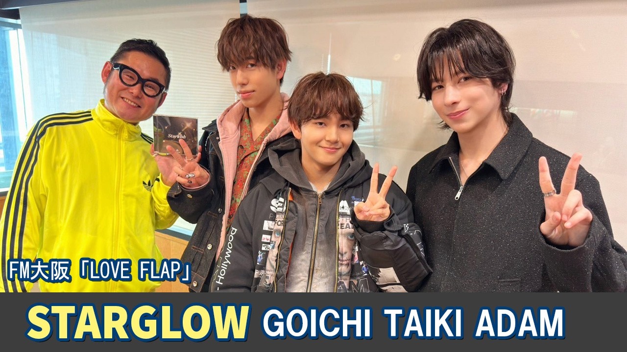 STARGLOW GOICHI TAIKI ADAM  FM大阪「LOVE FLAP」