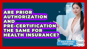 Are Prior Authorization And Pre-certification The Same For Health Insurance?
