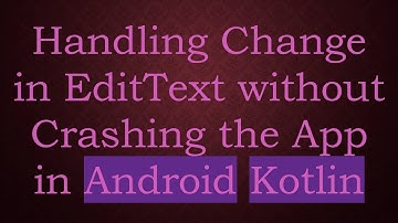 Handling Change in EditText without Crashing the App in Android Kotlin