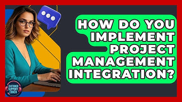 How Do You Implement Project Management Integration? - Customer Support Coach