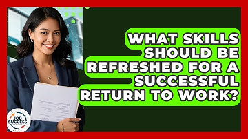 What Skills Should Be Refreshed For A Successful Return To Work? - Job Success Network