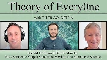 Donald Hoffman & Simon Mundie: Physics Is Doomed If Sentience Shapes Spacetime - Theory Of EveryOne
