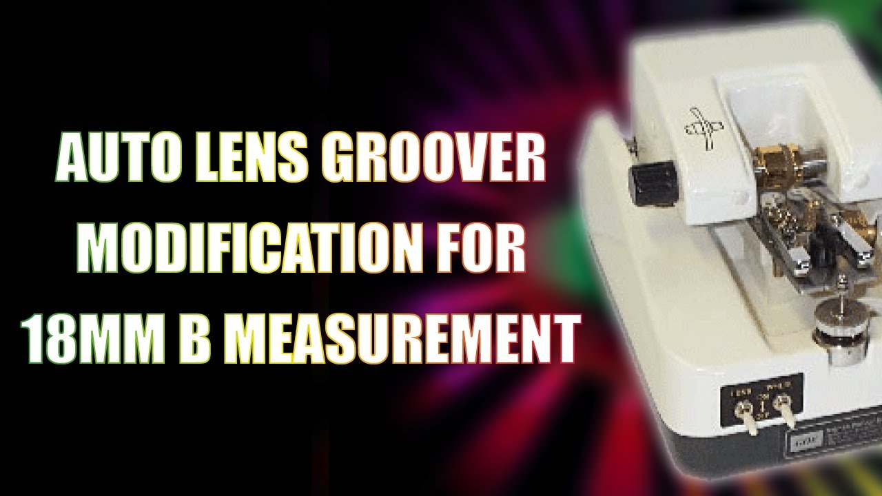 Auto Lens Groover Modification for 18mm B Measurement