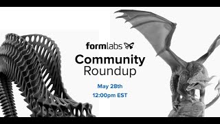 Formlabs Community Round-Up (Ep. 05)