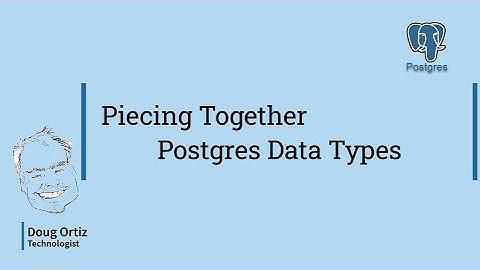 Piecing Together Postgres Data Types