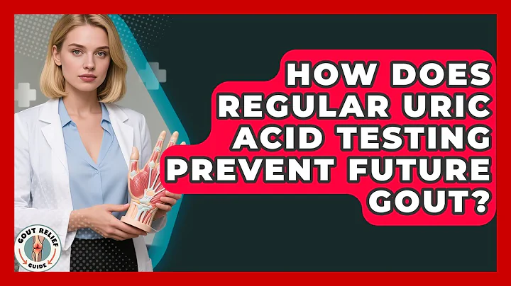 How Does Regular Uric Acid Testing Prevent Future Gout? - Gout Relief Guide