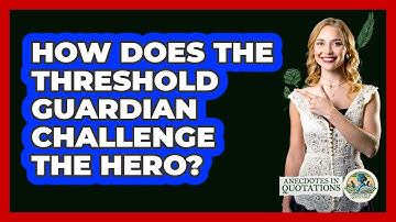 How Does The Threshold Guardian Challenge The Hero? - Anecdotes in Quotation