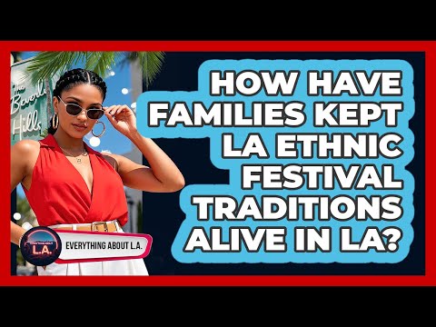 How Have Families Kept LA Ethnic Festival Traditions Alive In LA Everything About LA