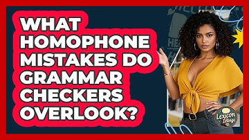What Homophone Mistakes Do Grammar Checkers Overlook? - Lexicon Lounge