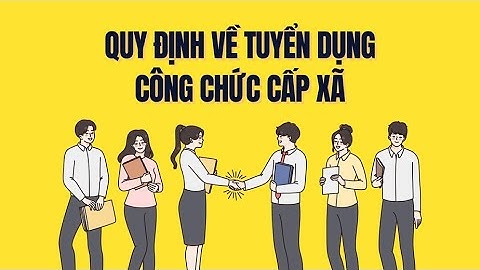 Tuyển dụng công chức cấp xã được quy định ra sao | Báo Lao Động