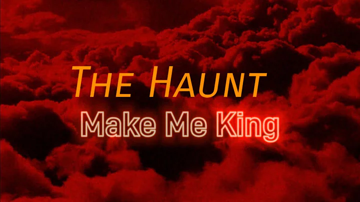 The Haunt - Make Me King (lyrics)