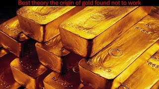 Best theory the origin of gold found not to work