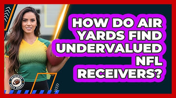 How Do Air Yards Find Undervalued NFL Receivers? - Gridiron Data Digest