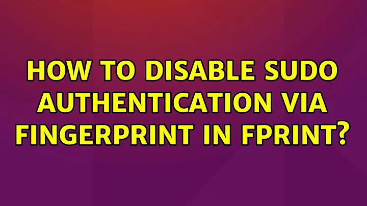 Ubuntu: How to disable sudo authentication via fingerprint in fprint?