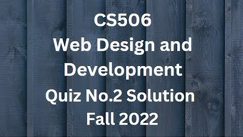 CS506 (Web Design and Development) Quiz No.2 Solution Fall 2022