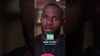 Lebron James On Staying Motivated On And Off The Court