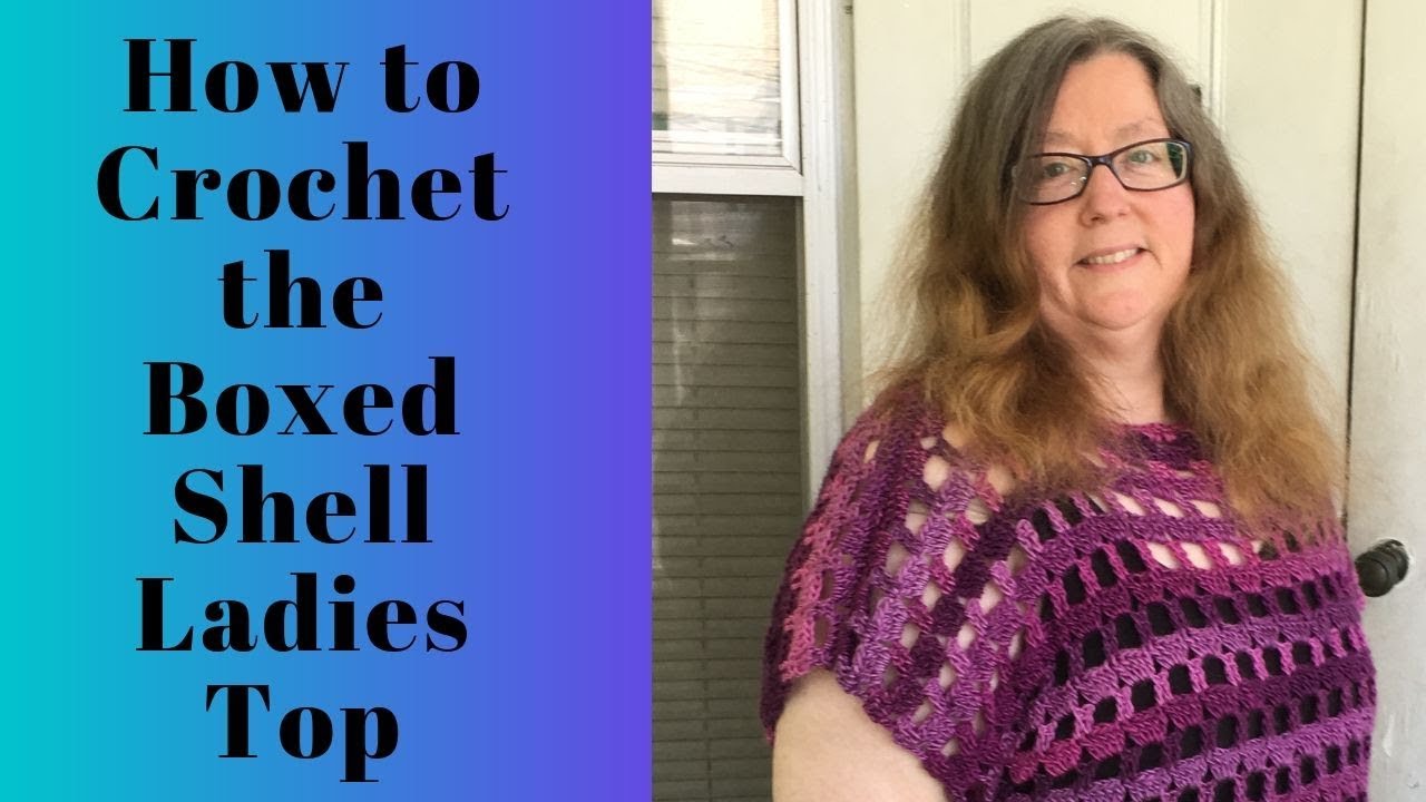 How to Crochet the Box Shell Ladies Top S/M/L/XL/2XL/3XL - YouTube