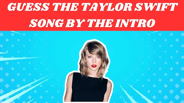 Can you guess the TAYLOR SWIFT song by the INTRO!
