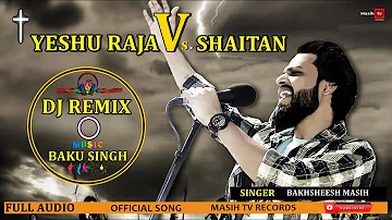 Remix Yeshu Raja Vs Shaitan | Bakhsheesh Masih | Official New Masih Song 2019 | Masih TV Records