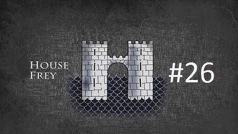 Crusader Kings 2: Game of Thrones mod- Freys Part 26