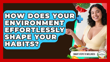 How Does Your Environment Effortlessly Shape Your Habits? - Smart Steps to Wellness