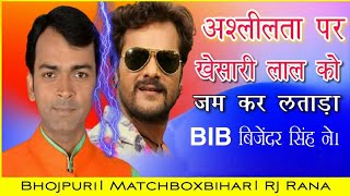 अश्लीलता पर Khesari Lal Yadav को जम कर लताड़ा BIB बिजेंदर सिंह ने। Bhojpuri।  Matchboxbihar।