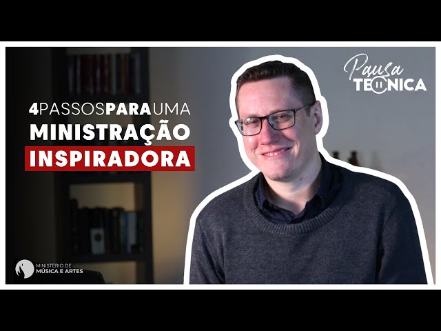 4 PASSOS PARA UMA MINISTRAÇÃO INSPIRADORA | PAUSA TÉCNICA