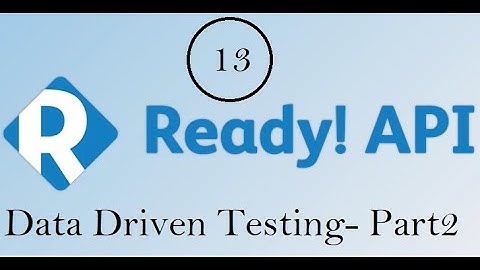 API Testing using ReadyAPI : Data Driven Testing - Part2