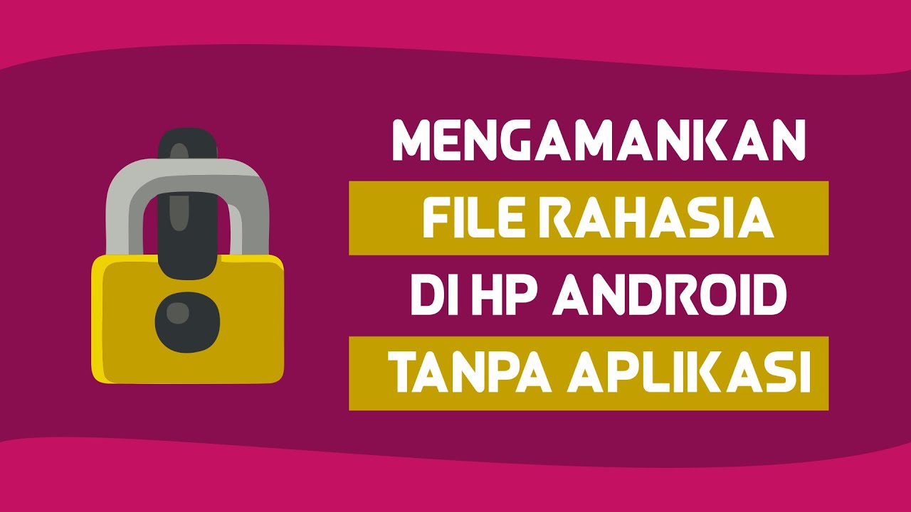 MENGAMANKAN FILE RAHASIA AGAR TIDAK BISA DIBUKA ORANG LAIN DI HP ...