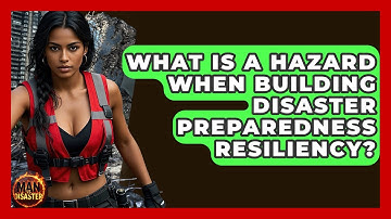 What Is A Hazard When Building Disaster Preparedness Resiliency? - Man vs. Disaster
