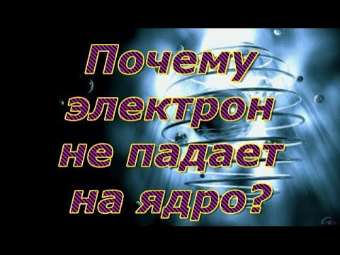 Почему электрон не падает на ядро?