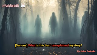 [Serious] What is the best unexplained mystery?