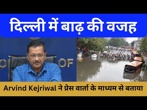 CM Arvind Kejriwal ने प्रेस कॉन्फ्रेंस कर बताई Delhi में बाढ़ की वजह