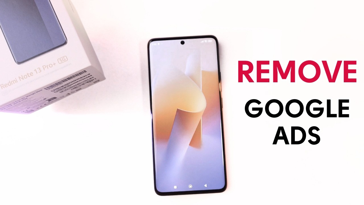 How to Remove Google Advertising on Xiaomi Redmi Note 13 Pro+ 5G: Easy Steps Explained