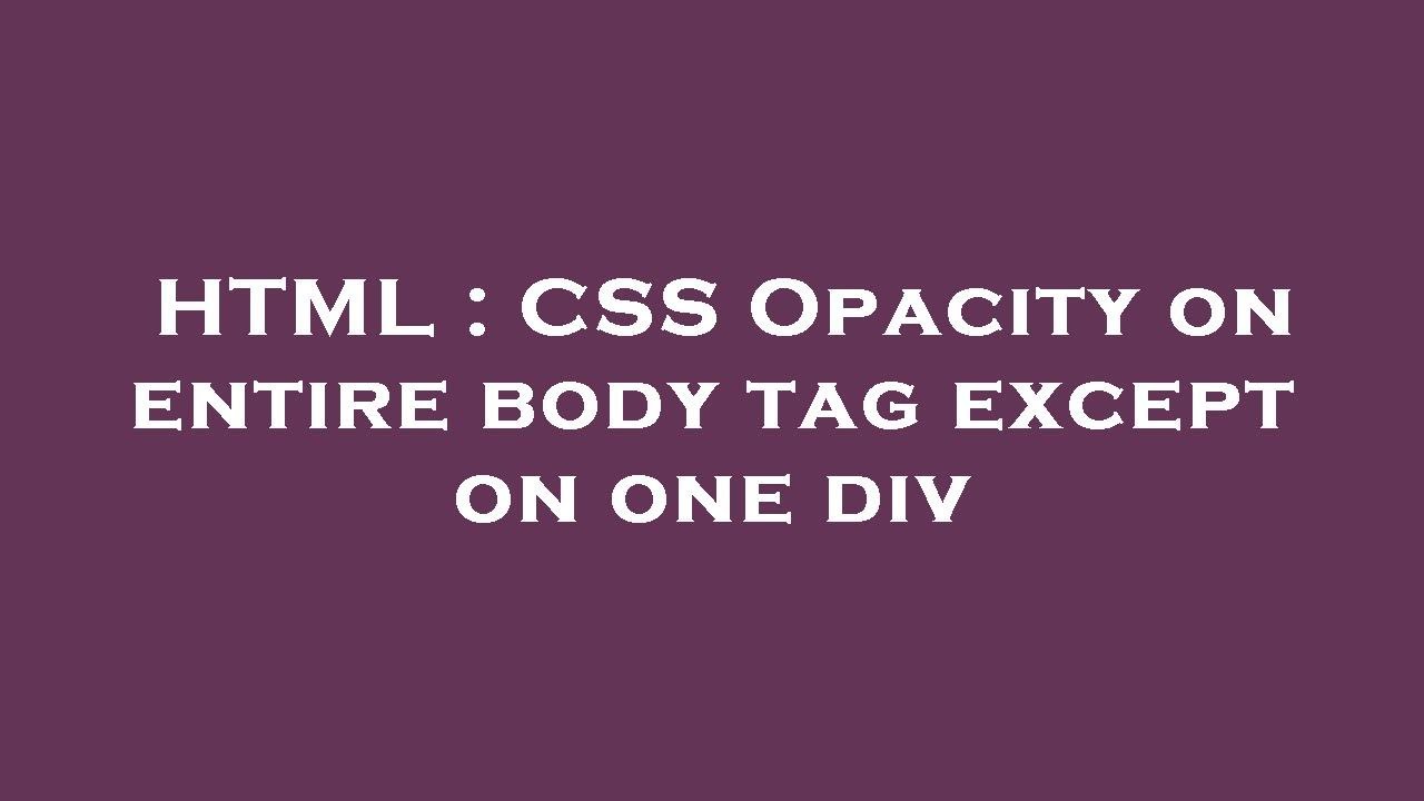 HTML : CSS Opacity on entire body tag except on one div - YouTube