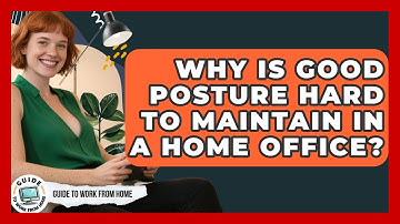 Why Is Good Posture Hard To Maintain In A Home Office? - Guide To Work From Home