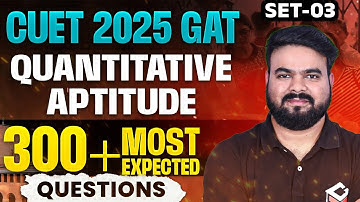 CUET 2025 GAT Quantitative Aptitude | Top 300 Most Expected Questions Set -3 | By Sanjay Sir