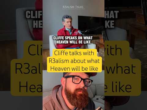 Cliffe talks with R3alism about what Heaven will be like (FULL episode on Spotify)