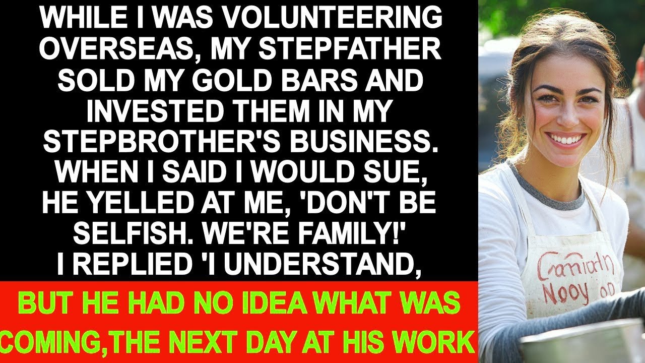 While I was volunteering, stepdad sold my gold bars and invested them in my stepbrother's business