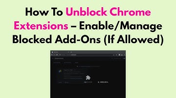 How To Unblock Chrome Extensions – Enable/Manage Blocked Add-Ons (If Allowed)