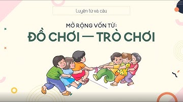 Luyện từ và câu: Mở rộng vốn từ: Đồ chơi - Trò chơi - Tiếng Việt 4 [OLM.VN]