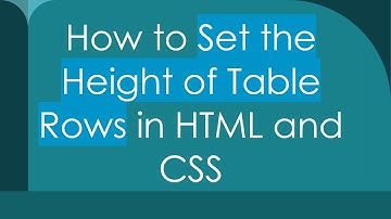 How to Set the Height of Table Rows in HTML and CSS