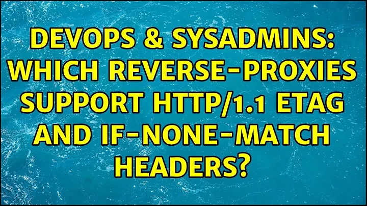 DevOps & SysAdmins: Which reverse-proxies support HTTP/1.1 ETag and If-None-Match headers?