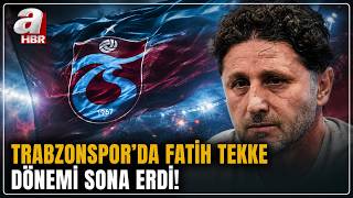 Trabzonspor'da Fatih Tekke Dönemi Sona Erdi! | A Haber
