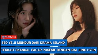 Seo Ye Ji Dilaporkan Mundur Dari Drama 'Island' Menyusul Skandal Pacar Posesif Dengan Kim Jung Hyun
